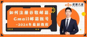 如何注册谷歌邮箱、Gmail邮箱账号-2024年最新教程